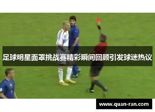 足球明星面罩挑战赛精彩瞬间回顾引发球迷热议