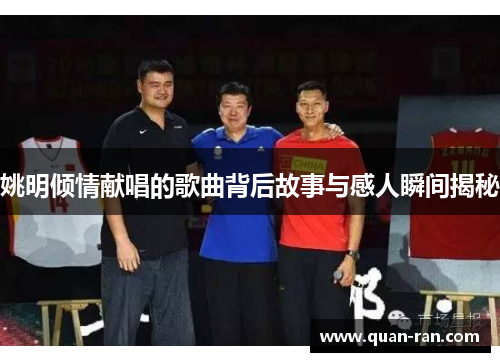 姚明倾情献唱的歌曲背后故事与感人瞬间揭秘